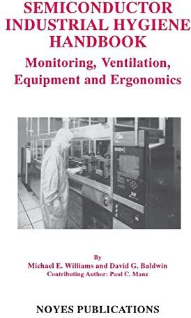 Semiconductor Industrial Hygiene Handbook: Monitoring, Ventiliation, Equipment and Ergonomics