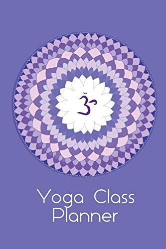 Yoga Class Planner Om Sign Mandala: A beautifully designed journal to plan effective classes ahead of time - for yoga teachers, trainees, personal ... coaches and home practice students