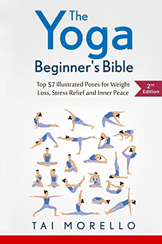 The Yoga Beginner's Bible: Top 63 Illustrated Poses for Weight Loss, Stress Relief and Inner Peace: 1 (yoga for beginners, yoga books, meditation, ... spirituality, yoga anatomy, fitness books)