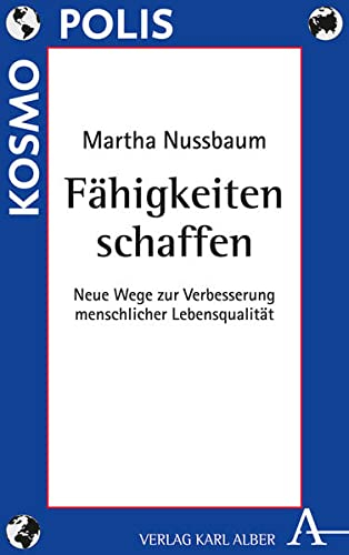 Fähigkeiten schaffen: Neue Wege zur Verbesserung menschlicher Lebensqualität (Kosmopolis: Politische Philosophie und Rechtsphilosophie heute)