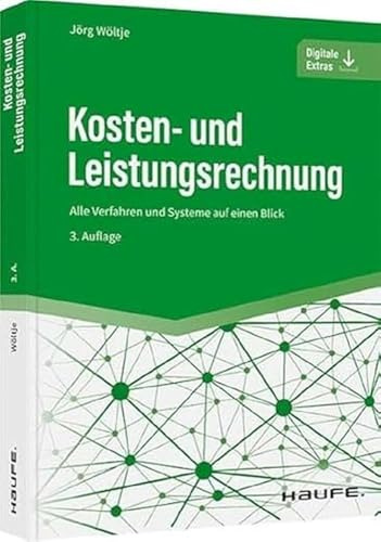 Kosten- und Leistungsrechnung: Alle Verfahren und Systeme auf einen Blick, Kostenrechnung für Studium, Controlling und Praxis: Kalkulation, Deckungsbeitrag, Plankostenrechnung (Haufe Fachbuch)