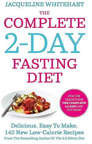 The Complete 2-Day Fasting Diet: Delicious; Easy To Make; 140 New Low-Calorie Recipes From The Bestselling Author Of The 5:2 Bikini Diet