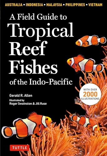 A Field Guide to Tropical Reef Fishes of the Indo-Pacific: Covers 1,670 Species in Australia, Indonesia, Malaysia, Vietnam and the Philippines (with 2,000 Illustrations)