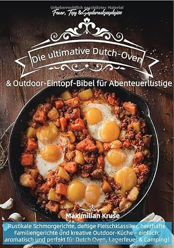 Feuer, Topf & Geschmacksexplosion – Die ultimative Dutch-Oven & Outdoor-Eintopf-Bibel für Abenteuerlustige: Rustikale Schmorgerichte, deftige ... für Dutch Oven, Lagerfeuer & Camping!