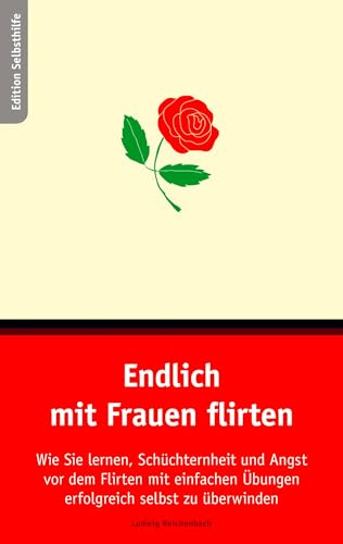 Endlich mit Frauen flirten: Wie Sie lernen, Schüchternheit und Angst vor dem Flirten mit einfachen Übungen erfolgreich selbst zu überwinden