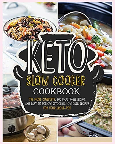 Keto Slow Cooker Cookbook: The Most Complete, 200 Mouth Watering and Easy to Follow Ketogenic Low Carb Recipes for your Crock-Pot