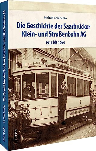 Verkehrsgeschichte – Die Geschichte der Saarbrücker Klein- und Straßenbahn AG: 1913 bis 1960