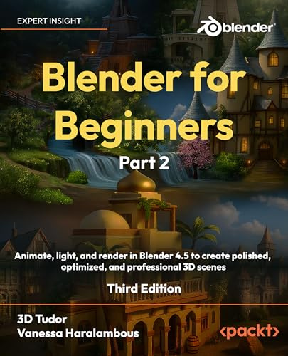 Blender for Beginners Part 2: Animate, light, and render in Blender 4.5 to create polished, optimized, and professional 3D scenes