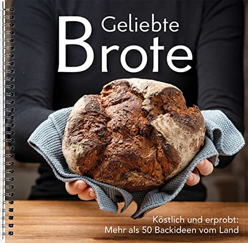 Geliebte Brote: Köstlich und erprobt: Mehr als 50 Backideen vom Land. Vom Vollkornbrot bis zum Sonntagsbrötchen: Brot-Rezepte und Tipps zum Backen mit Sauerteig, Hefe & Backmalz von echten Landfrauen