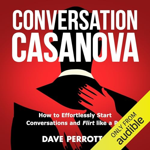 Conversation Casanova: How to Effortlessly Start Conversations and Flirt Like a Pro