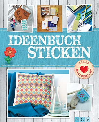Ideenbuch Sticken - Mit Stickmustern zum Download: Mit Stickschule und tollen Modellen aus Stoff, Papier, Holz & mehr (Alles handgemacht)