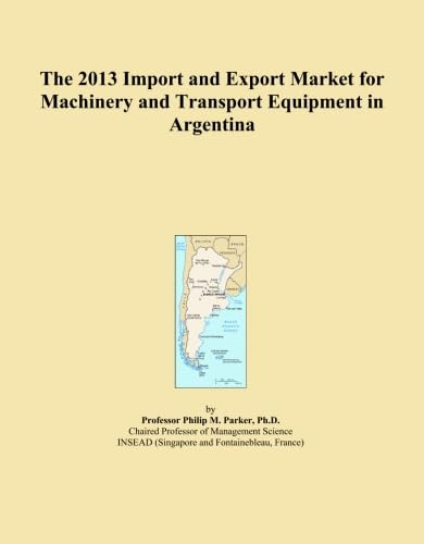 The 2013 Import and Export Market for Machinery and Transport Equipment in Argentina