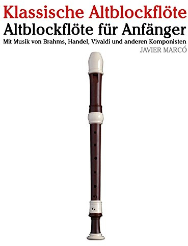 Klassische Altblockflöte: Altblockflöte für Anfänger. Mit Musik von Brahms, Handel, Vivaldi und anderen Komponisten