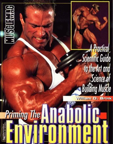 Priming the Anabolic Environment: Practical Scientific Guide to the Art and Science of Muscle Building by William D. Brink (1996-12-01)