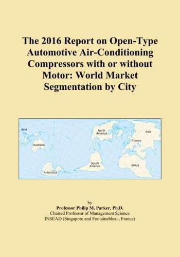 The 2016 Report on Open-Type Automotive Air-Conditioning Compressors with or without Motor: World Market Segmentation by City