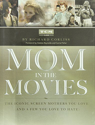 [[Mom in the Movies: The Iconic Screen Mothers You Love (and a Few You Love to Hate)]] [By: Turner Classic Movies Inc] [May, 2014]