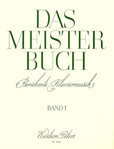 Das Meisterbuch, Band 1: Eine Sammlung berühmter Klaviermusik aus drei Jahrhunderten (Edition Peters, 1, Band 1)