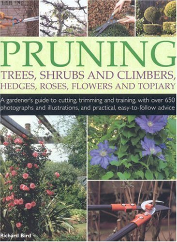 By Richard Bird Pruning Trees, Shrubs and Climbers, Hedges, Roses, Flowers and Topiary: A Gardener's Guide to Cuttin (illustrated edition) [Paperback]
