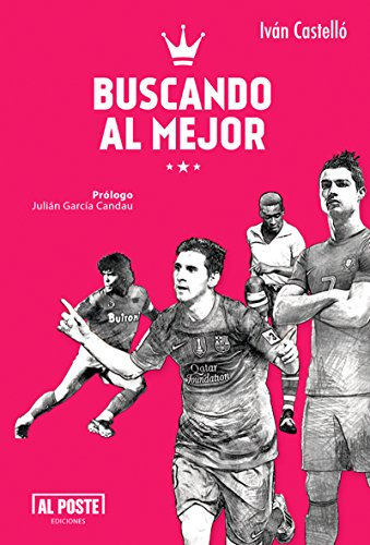 Buscando al Mejor: Todo lo que quieren saber sobre los 10 mejores futbolistas (Spanish Edition)