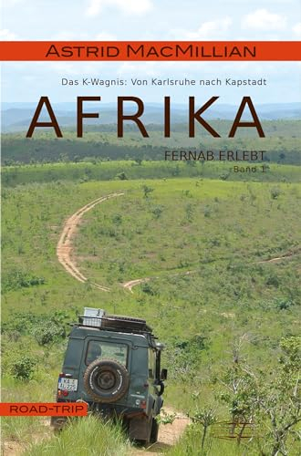 Afrika fernab erlebt (1): Band 1: Das K-Wagnis: Von Karlsruhe nach Kapstadt