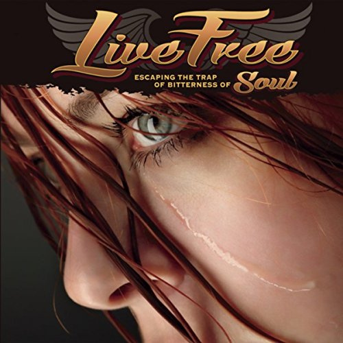 Live Free: Escaping the Trap of Bitterness of Soul