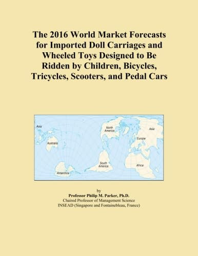 The 2016 World Market Forecasts for Imported Doll Carriages and Wheeled Toys Designed to Be Ridden by Children, Bicycles, Tricycles, Scooters, and Pedal Cars