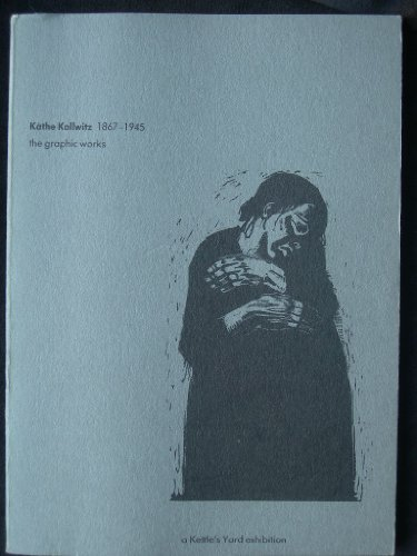 Kathe Kollwitz 1867-1945.The Graphic Works. An Exhibition organised by Kettles Yard, Cambridge, 1981-2