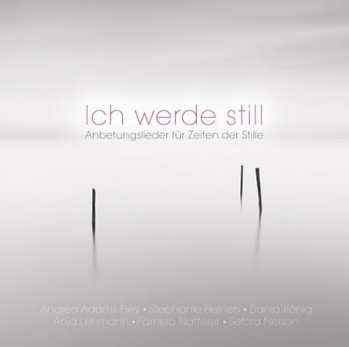 Ich werde still. Anbetungslieder für Zeiten der Stille