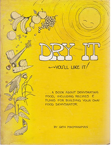 Dry It. You'Ll Like It. A Book About Dehydrating Food, Including Recipes And Plns For Building Your Own Food Dehydrator