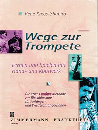 Wege zur Trompete: Lernen und Spielen mit Hand- und Kopfwerk. Die etwas andere Methode zur Blechblaskunst für den Anfang und Wiederanfang