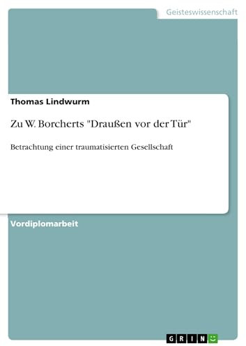 Zu W. Borcherts Draußen vor der Tür: Betrachtung einer traumatisierten Gesellschaft