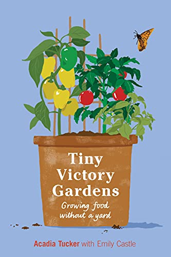 Tiny Victory Gardens: Growing Good Food Without a Yard (Citizen Gardening)