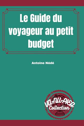 Le Guide du voyageur au petit budget (French Edition)