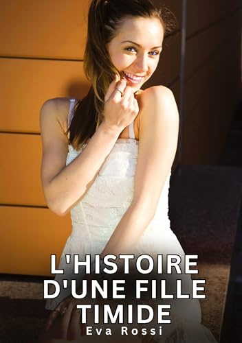 L'histoire d'une fille timide: Histoires Erotiques de Sexe Explicite Hard pour Adultes - Contes Interdites et Taboues