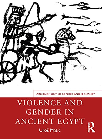 Violence and Gender in Ancient Egypt (Archaeology of Gender and Sexuality)