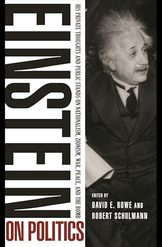 Einstein on Politics: His Private Thoughts and Public Stands on Nationalism, Zionism, War, Peace, and the Bomb