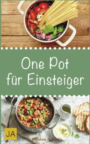 One Pot für Einsteiger: Leckere und einfache Einsteiger-Gerichte aus einem Topf