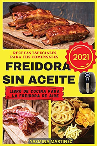 Freidora sin aceite 2021 (Air Fryer Grill Cookbook SPANISH VERSION): Recetas especiales para tus comensales
