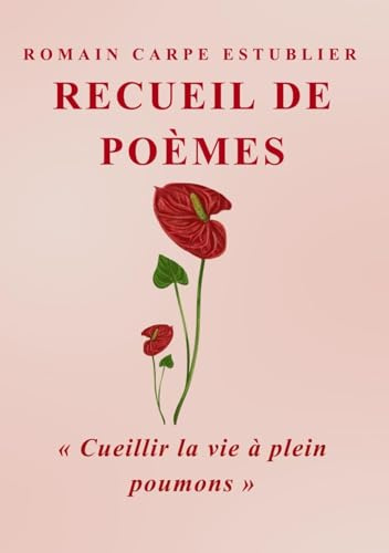CUEILLIR LA VIE À PLEINS POUMONS: Recueil de Poèmes