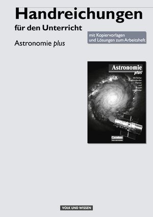Astronomie plus. Für die Sekundarstufe I und II. Handreichungen für den Unterricht. Mit Kopiervorlagen und Lösungen zum Arbeitsheft