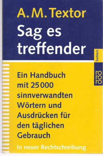 Sag es treffender: Ein Handbuch mit 25000 sinnverwandten Wörtern und Ausdrücken für den täglichen Gebrauch in Büro, Schule und Haus (rororo handbuch)