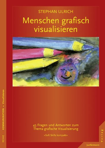 Menschen graphisch visualisieren: 43 Fragen & Antworten zum Thema grafische Visualisierung. Soft Skills kompakt, Bd. 8
