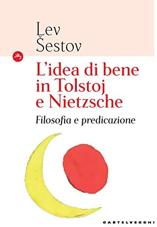 L'idea di bene in Tolstoj e Nietzsche: Filosofia e predicazione (Le Navi)