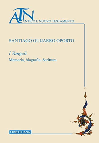 I Vangeli. Memoria, biografia, scrittura (Antico e Nuovo Testamento)