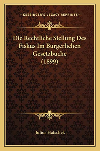 Die Rechtliche Stellung Des Fiskus Im Burgerlichen Gesetzbuche (1899)