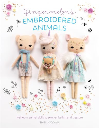 Gingermelon's Embroidered Animals: Heirloom animal dolls to sew, embellish and treasure