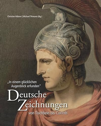 Deutsche Zeichnungen von Tischbein bis Corinth: In einem glücklichen Augenblick erfunden