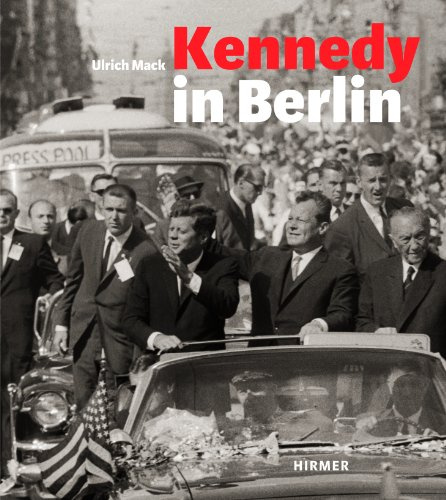 Kennedy in Berlin: Der Kennedy-Besuch in Deutschland 1963: Die Deutschlandreise 1963. Köln, Bonn, Frankfurt, Wiesbaden, West-Berlin. Katalog zur ... 2013 und in Köln, in focs Galerie, Juni 2013