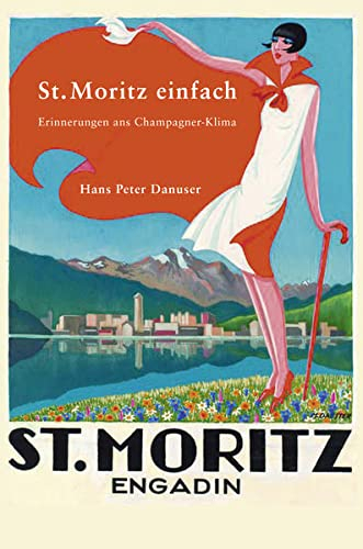 St. Moritz einfach: Erinnerungen ans Champagner Klima / 2., aktualisierte Auflage 2016