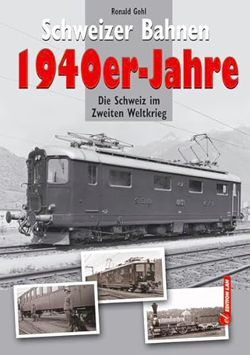 Schweizer Bahnen 1940er-Jahre: Die Schweiz im Zweiten Weltkrieg